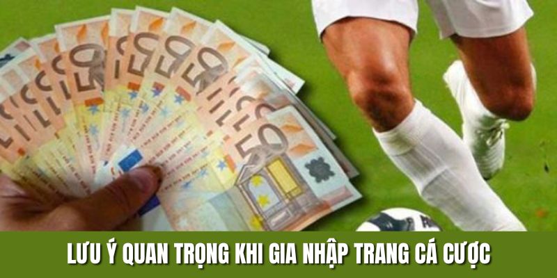 Lưu ý quan trọng khi gia nhập trang cá cược bóng đá